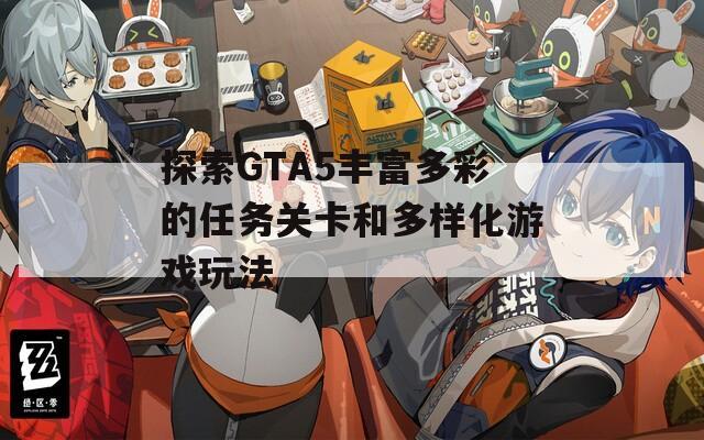 探索GTA5丰富多彩的任务关卡和多样化游戏玩法