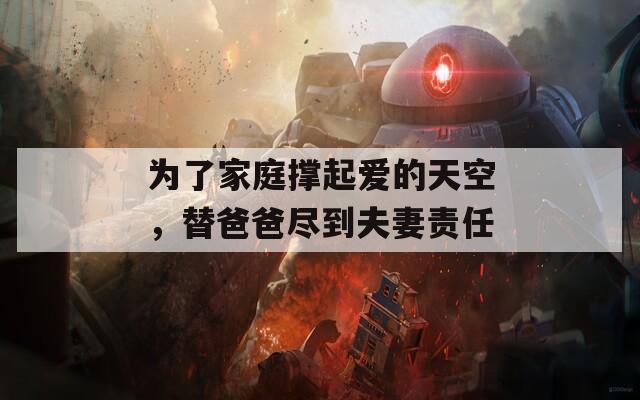 为了家庭撑起爱的天空，替爸爸尽到夫妻责任