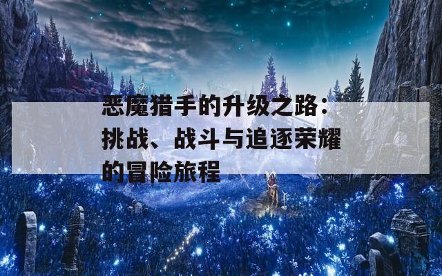 恶魔猎手的升级之路：挑战、战斗与追逐荣耀的冒险旅程