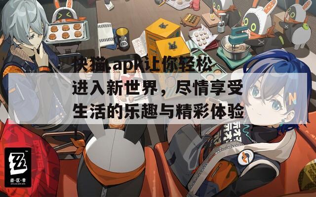 快猫.apk让你轻松进入新世界，尽情享受生活的乐趣与精彩体验！