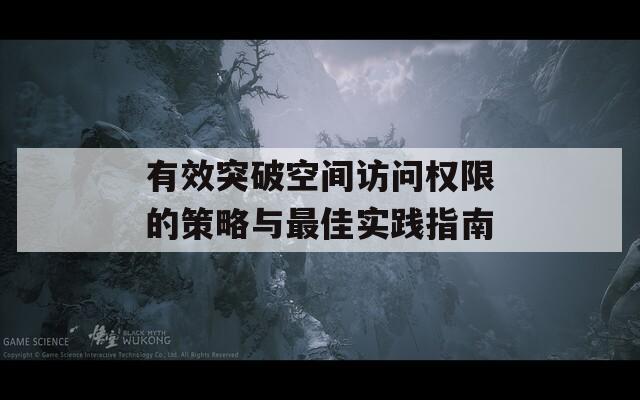 有效突破空间访问权限的策略与最佳实践指南