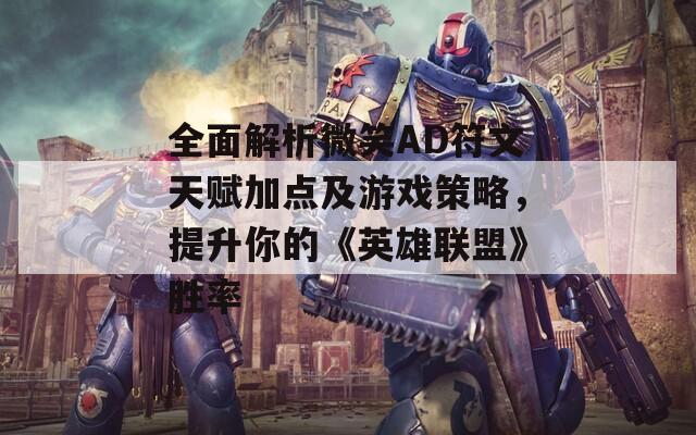 全面解析微笑AD符文天赋加点及游戏策略，提升你的《英雄联盟》胜率