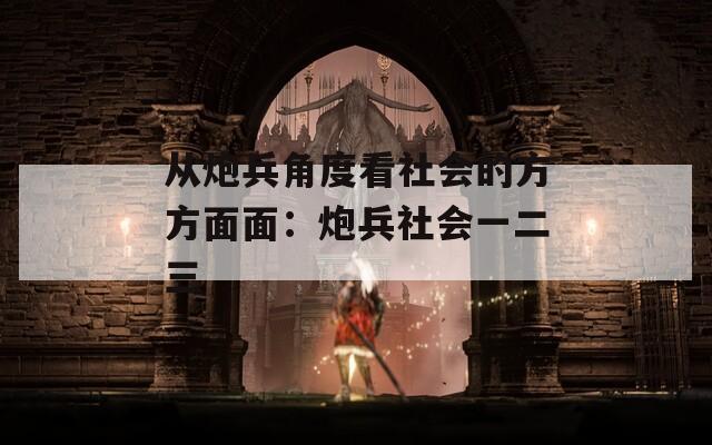 从炮兵角度看社会的方方面面：炮兵社会一二三