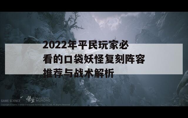 2022年平民玩家必看的口袋妖怪复刻阵容推荐与战术解析