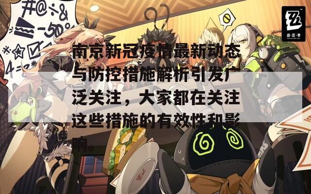 南京新冠疫情最新动态与防控措施解析引发广泛关注，大家都在关注这些措施的有效性和影响。
