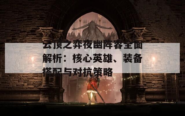 云顶之弈夜幽阵容全面解析：核心英雄、装备搭配与对抗策略