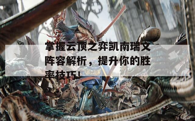 掌握云顶之弈凯南瑞文阵容解析，提升你的胜率技巧！