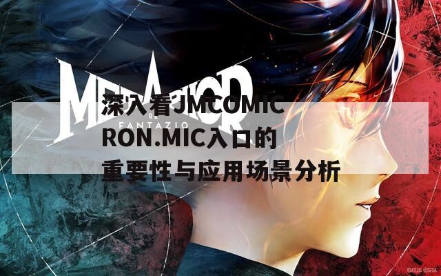 深入看JMCOMICRON.MIC入口的重要性与应用场景分析