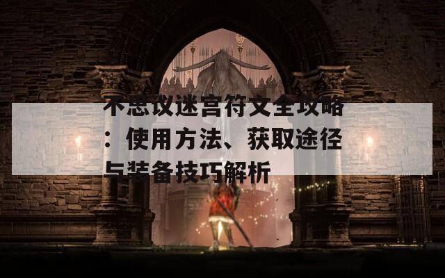不思议迷宫符文全攻略：使用方法、获取途径与装备技巧解析