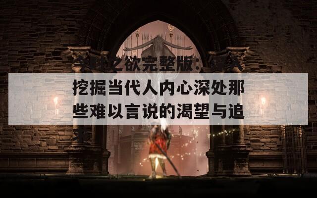 今时之欲完整版：深入挖掘当代人内心深处那些难以言说的渴望与追求
