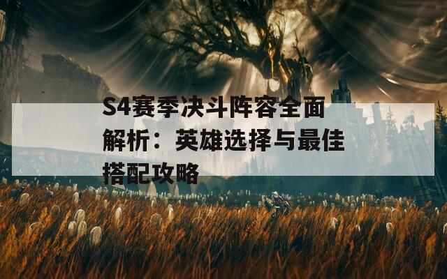 S4赛季决斗阵容全面解析：英雄选择与最佳搭配攻略
