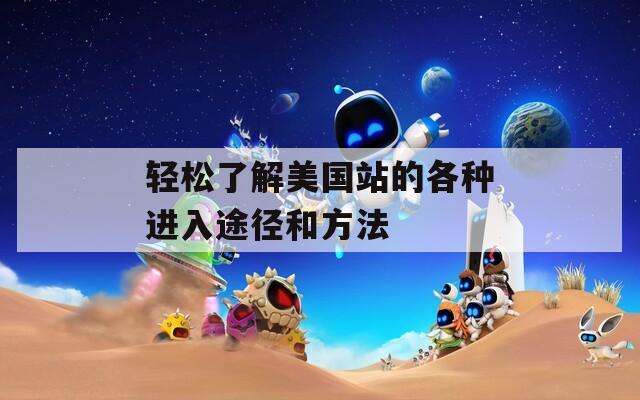 轻松了解美国站的各种进入途径和方法