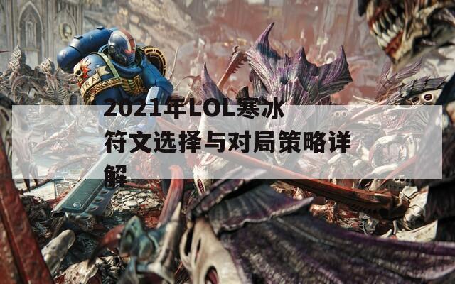 2021年LOL寒冰符文选择与对局策略详解