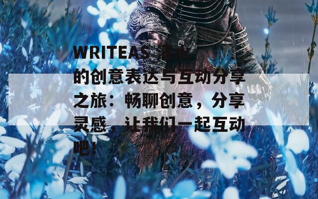WRITEAS 灌水的创意表达与互动分享之旅：畅聊创意，分享灵感，让我们一起互动吧！