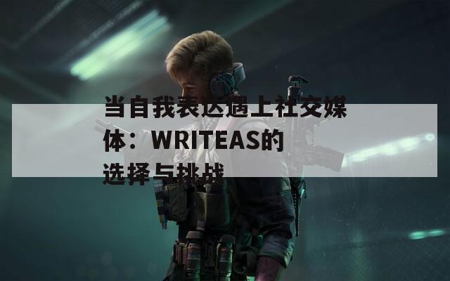 当自我表达遇上社交媒体：WRITEAS的选择与挑战