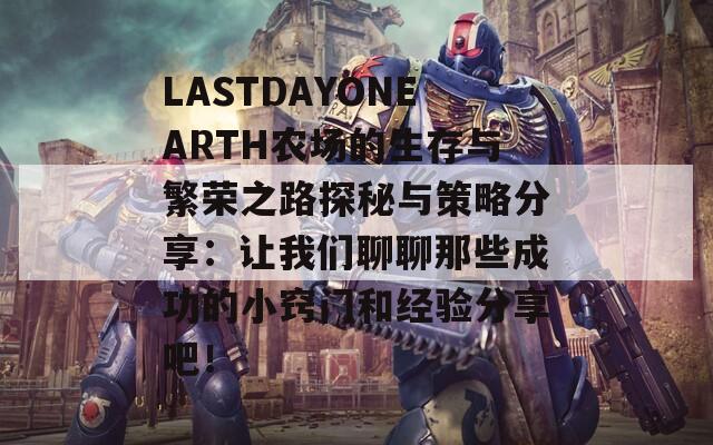 LASTDAYONEARTH农场的生存与繁荣之路探秘与策略分享：让我们聊聊那些成功的小窍门和经验分享吧！