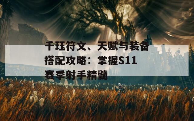 千珏符文、天赋与装备搭配攻略：掌握S11赛季射手精髓