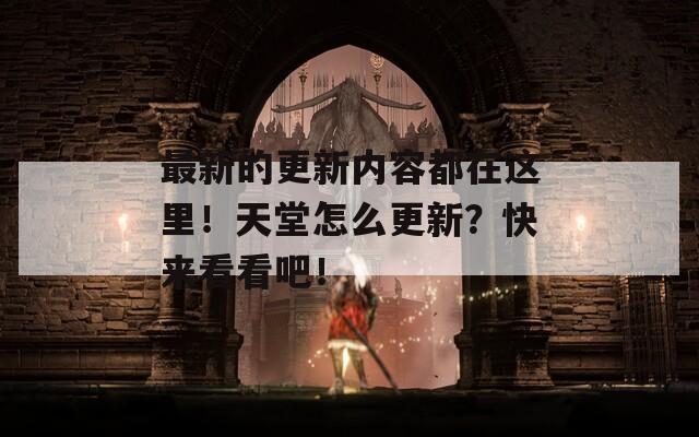 最新的更新内容都在这里！天堂怎么更新？快来看看吧！