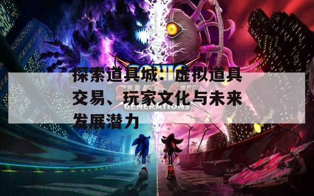 探索道具城：虚拟道具交易、玩家文化与未来发展潜力
