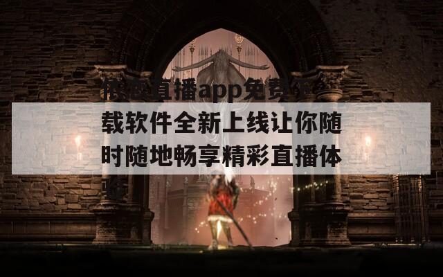 依恋直播app免费下载软件全新上线让你随时随地畅享精彩直播体验