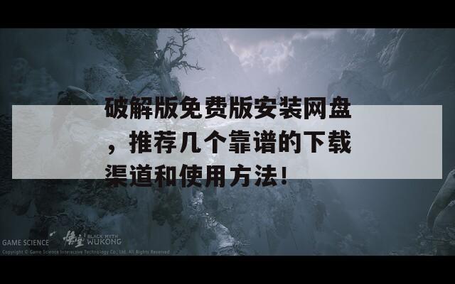 破解版免费版安装网盘，推荐几个靠谱的下载渠道和使用方法！