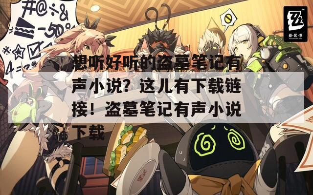 想听好听的盗墓笔记有声小说？这儿有下载链接！盗墓笔记有声小说下载