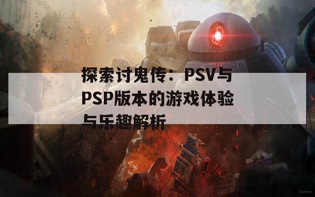 探索讨鬼传：PSV与PSP版本的游戏体验与乐趣解析