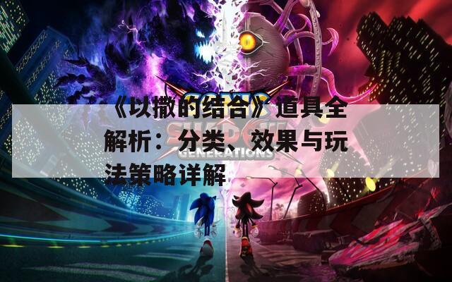 《以撒的结合》道具全解析：分类、效果与玩法策略详解