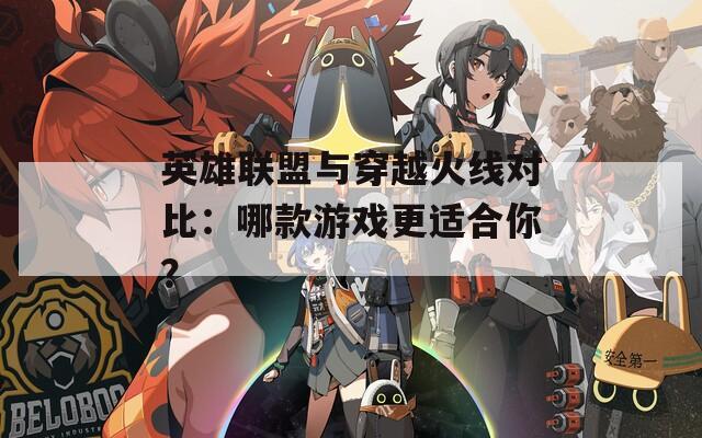 英雄联盟与穿越火线对比：哪款游戏更适合你？