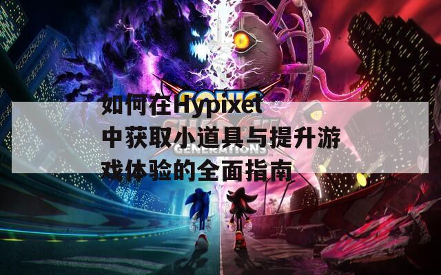 如何在Hypixel中获取小道具与提升游戏体验的全面指南