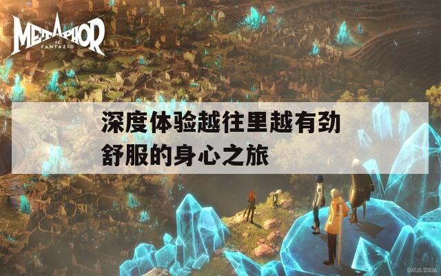 深度体验越往里越有劲舒服的身心之旅
