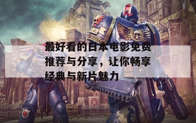 最好看的日本电影免费推荐与分享，让你畅享经典与新片魅力