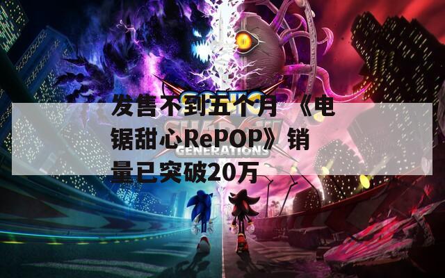 发售不到五个月 《电锯甜心RePOP》销量已突破20万