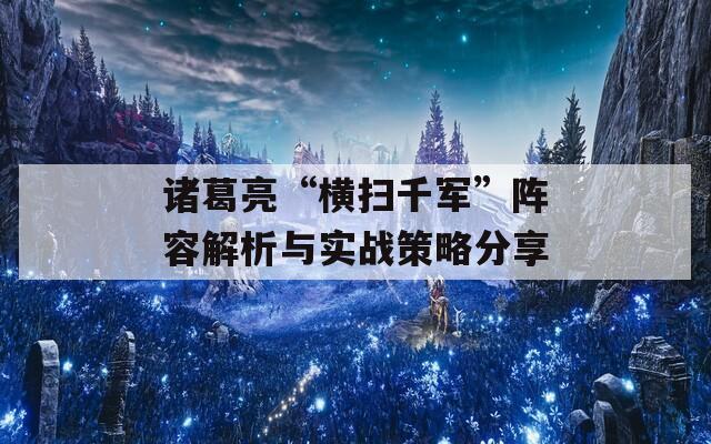 诸葛亮“横扫千军”阵容解析与实战策略分享