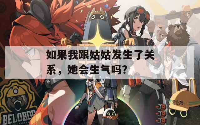 如果我跟姑姑发生了关系，她会生气吗？