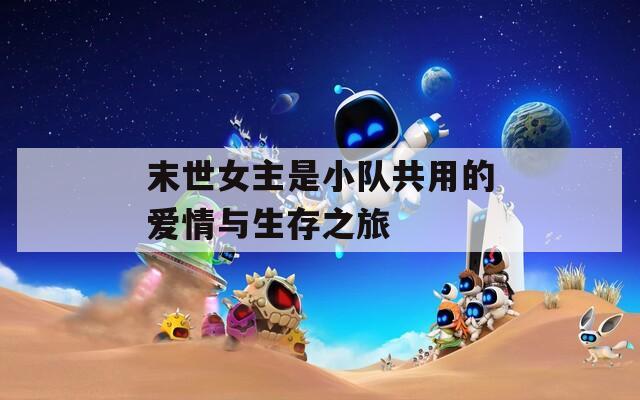 末世女主是小队共用的爱情与生存之旅