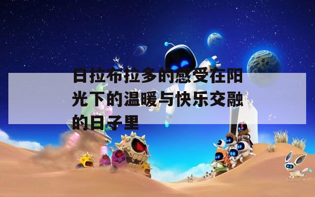日拉布拉多的感受在阳光下的温暖与快乐交融的日子里