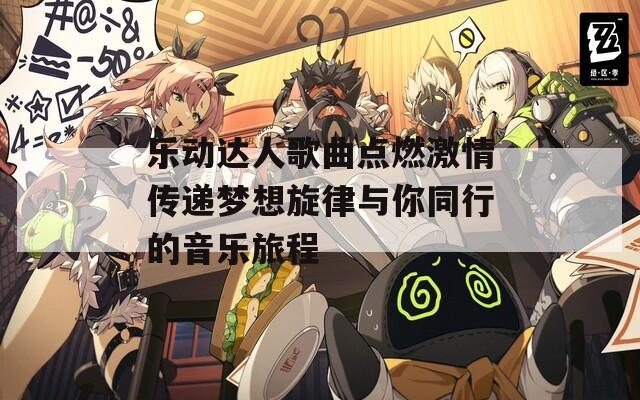 乐动达人歌曲点燃激情传递梦想旋律与你同行的音乐旅程