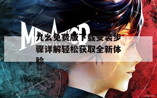 九幺免费版下载安装步骤详解轻松获取全新体验