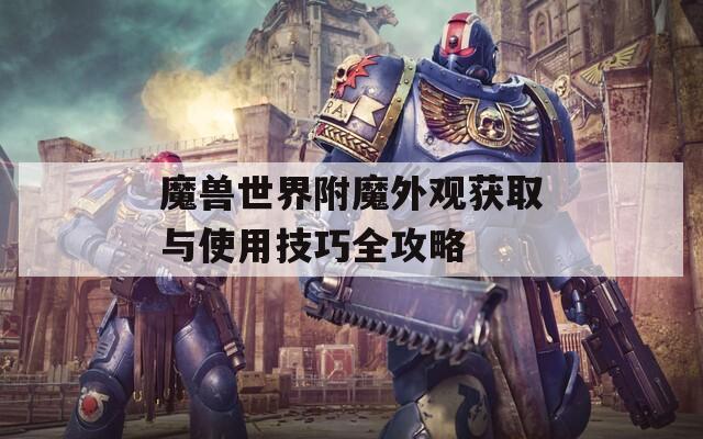 魔兽世界附魔外观获取与使用技巧全攻略