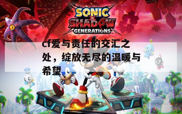 cf爱与责任的交汇之处，绽放无尽的温暖与希望