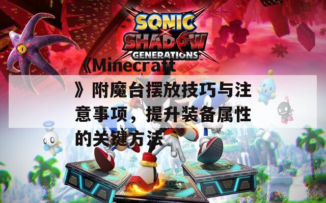 《Minecraft》附魔台摆放技巧与注意事项，提升装备属性的关键方法