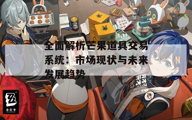 全面解析芒果道具交易系统：市场现状与未来发展趋势