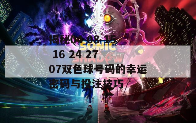 揭秘04 08 15 16 24 27 07双色球号码的幸运密码与投注技巧