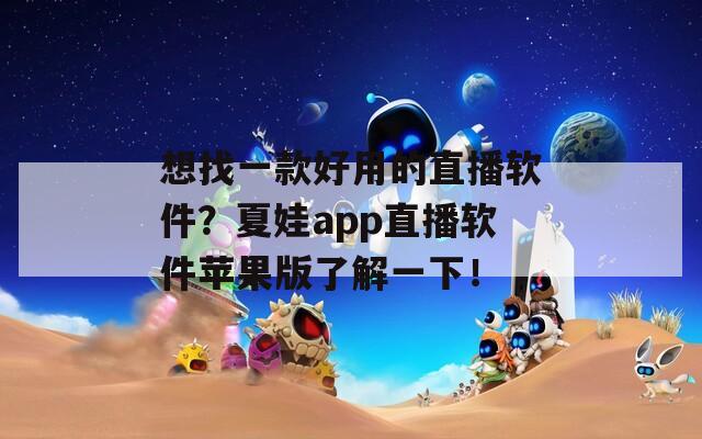 想找一款好用的直播软件？夏娃app直播软件苹果版了解一下！