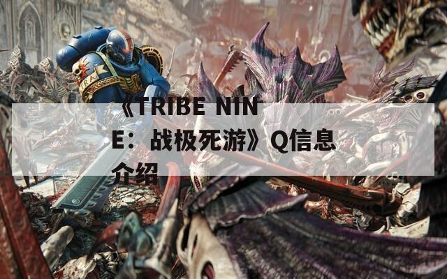 《TRIBE NINE：战极死游》Q信息介绍