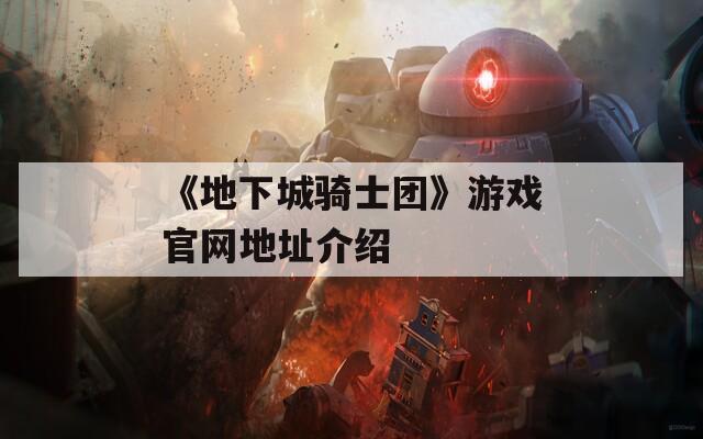 《地下城骑士团》游戏官网地址介绍