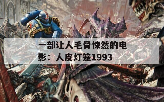 一部让人毛骨悚然的电影：人皮灯笼1993