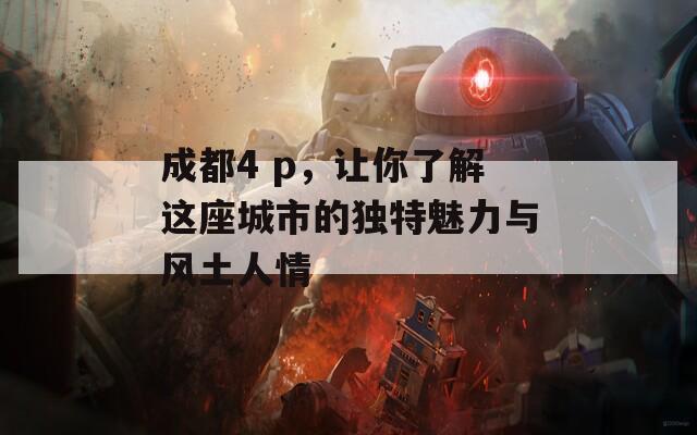 成都4 p，让你了解这座城市的独特魅力与风土人情