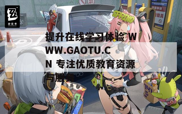 提升在线学习体验 WWW.GAOTU.CN 专注优质教育资源与服务